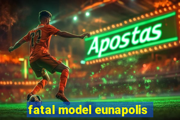 fatal model eunapolis